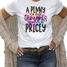 Load image into Gallery viewer, A penny for your thoughts seems a bit pricey Ladies T shirt