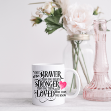 Load image into Gallery viewer, Coffee Mug, you are braver than you believe, stronger than you think and loved more than you know.