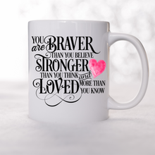 Load image into Gallery viewer, Coffee Mug, you are braver than you believe, stronger than you think and loved more than you know.