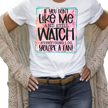 Load image into Gallery viewer, If you don't like me and you watch everything I do you are a fan shirt, Ladies T shirt.