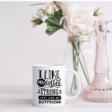 Load image into Gallery viewer, I like my Coffee strong just like my boyfriend mug