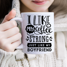 Load image into Gallery viewer, I like my Coffee strong just like my boyfriend mug