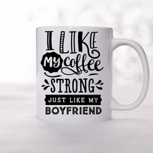 Load image into Gallery viewer, I like my Coffee strong just like my boyfriend mug