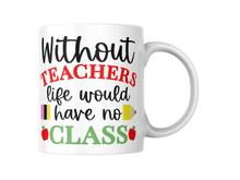 Load image into Gallery viewer, Personalized Teacher Appreciation Mug | 11oz &amp; 15oz | Inspiring Quote: 'Without Teachers, Life Would Have No Class
