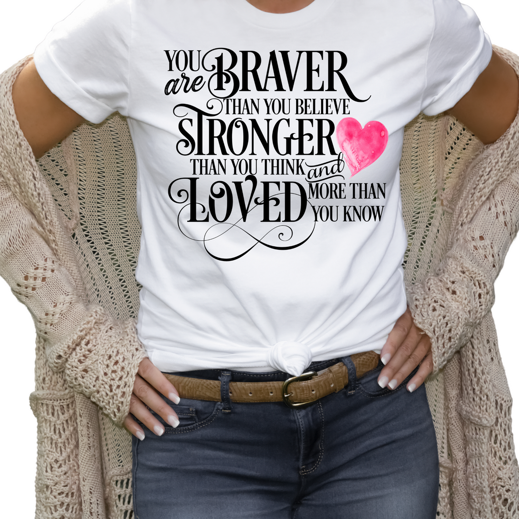 You are Braver than you believe, Stronger than you think and more loved than you know Ladies T shirt.