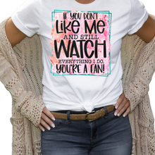 Load image into Gallery viewer, If you don&#39;t like me and you watch everything I do you are a fan shirt, Ladies T shirt.
